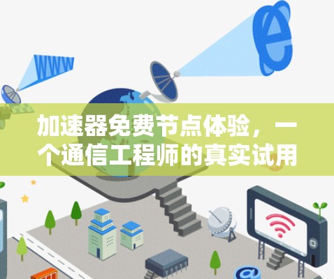 加速器免费节点体验，一个通信工程师的真实试用感受