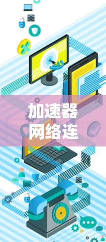 加速器网络连接服务，提升通信性能的关键技术