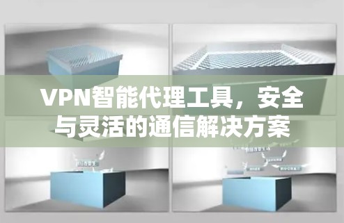 VPN智能代理工具，安全与灵活的通信解决方案