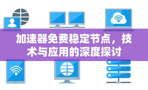 加速器免费稳定节点，技术与应用的深度探讨