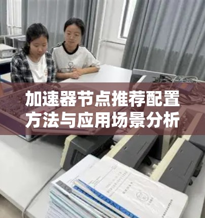 加速器节点推荐配置方法与应用场景分析