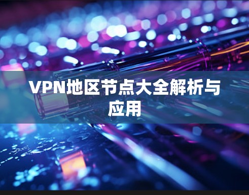 VPN地区节点大全解析与应用
