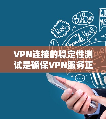 VPN连接的稳定性测试是确保VPN服务正常运行并提供高质量用户体验的重要环节。以下是一些常用的方法和工具，可以帮助你测试和验证VPN连接的稳定性