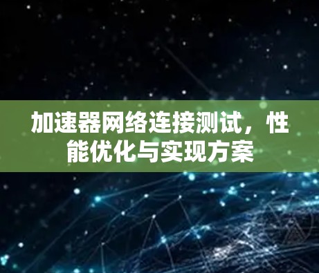 加速器网络连接测试，性能优化与实现方案