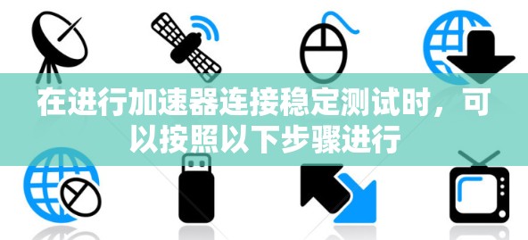 在进行加速器连接稳定测试时，可以按照以下步骤进行