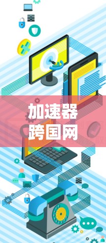 加速器跨国网络连接是一个复杂的技术挑战，涉及多个方面的解决方案。以下是对这一技术的详细分析和总结