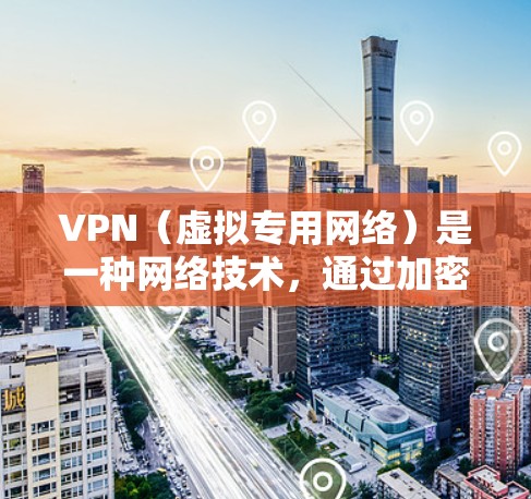 VPN（虚拟专用网络）是一种网络技术，通过加密数据通道，使得互联网传输更加安全，用户可以匿名上网，防止数据泄露或被追踪。以下是一些常见的VPN工具