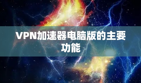 VPN加速器电脑版的主要功能