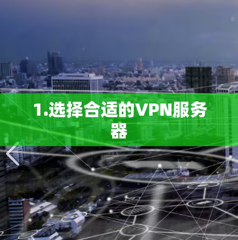 1.选择合适的VPN服务器