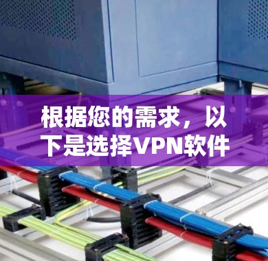 根据您的需求，以下是选择VPN软件的分步指南