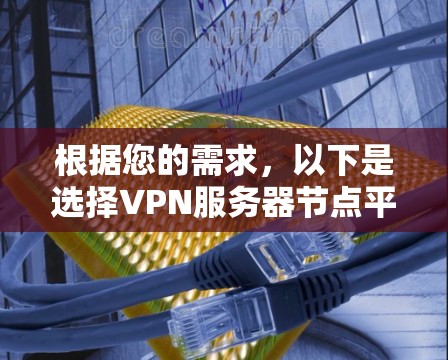 根据您的需求，以下是选择VPN服务器节点平台的分步建议