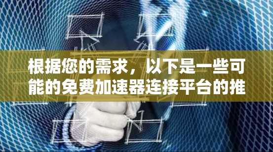 根据您的需求，以下是一些可能的免费加速器连接平台的推荐