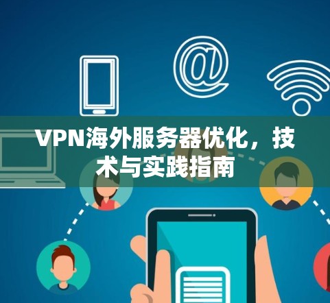 VPN海外服务器优化，技术与实践指南