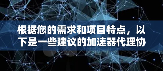 根据您的需求和项目特点，以下是一些建议的加速器代理协议选择