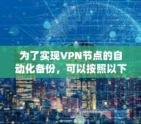 为了实现VPN节点的自动化备份，可以按照以下步骤使用Ansible和rsync工具
