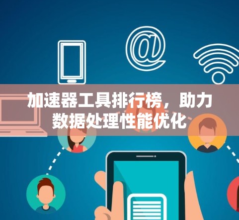 加速器工具排行榜，助力数据处理性能优化