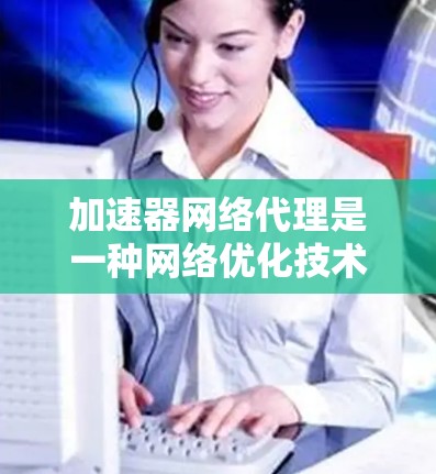 加速器网络代理是一种网络优化技术,主要用于加速数据在网络中的传输速度,以减少延迟并提高吞吐量。它通常用于云计算、数据中心或大型企业网络中,以应对快速增长的数据流量需求 加速器网络代理是一种网络优化技术,主要用于加速数据在网络中的传输速度,以减少延迟并提高吞吐量。它通常用于云计算、数据中心或大型企业网络中,以应对快速增长的数据流量需求