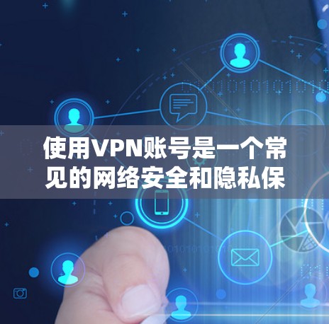 使用VPN账号是一个常见的网络安全和隐私保护措施，尤其是在需要访问受限制的内容或保护个人信息时。以下是一个使用VPN账号的基本教程，假设你已经注册并拥有一个VPN服务提供商的账号