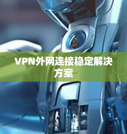 VPN外网连接稳定解决方案