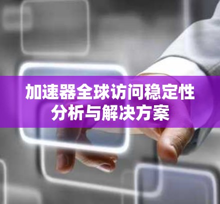 加速器全球访问稳定性分析与解决方案