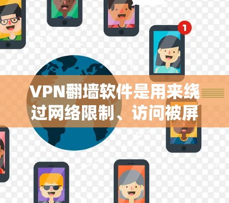 VPN翻墙软件是用来绕过网络限制、访问被屏蔽或限制的网站的工具。以下是一些常见的VPN翻墙软件,根据不同平台和需求进行分类 VPN翻墙软件是用来绕过网络限制、访问被屏蔽或限制的网站的工具。以下是一些常见的VPN翻墙软件,根据不同平台和需求进行分类
