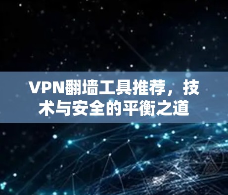 VPN翻墙工具推荐，技术与安全的平衡之道