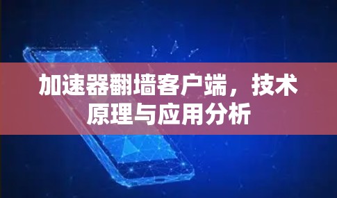 加速器翻墙客户端，技术原理与应用分析