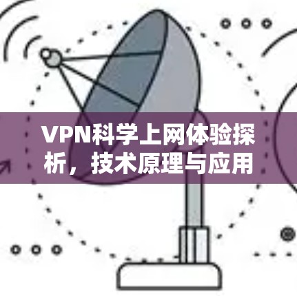 VPN科学上网体验探析，技术原理与应用前景