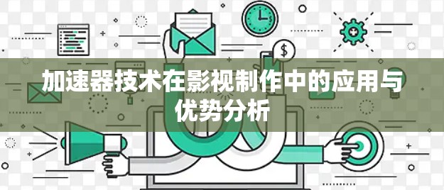 加速器技术在影视制作中的应用与优势分析