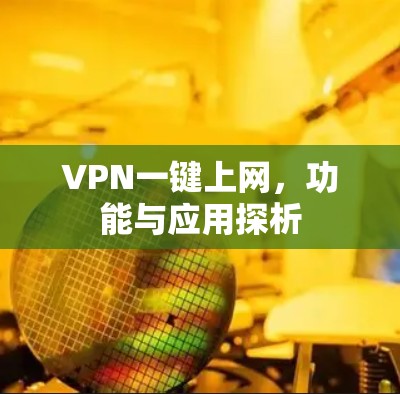 VPN一键上网，功能与应用探析