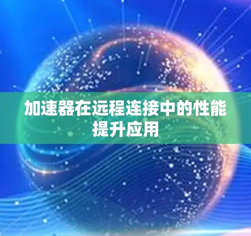 加速器在远程连接中的性能提升应用
