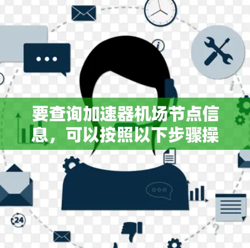 要查询加速器机场节点信息，可以按照以下步骤操作