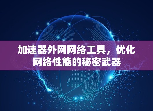 加速器外网网络工具，优化网络性能的秘密武器