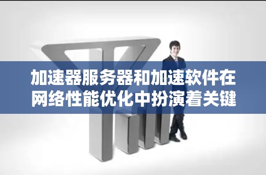 加速器服务器和加速软件在网络性能优化中扮演着关键角色，帮助提高数据传输效率。以下是对加速器服务器及其软件的详细分析和选择指南