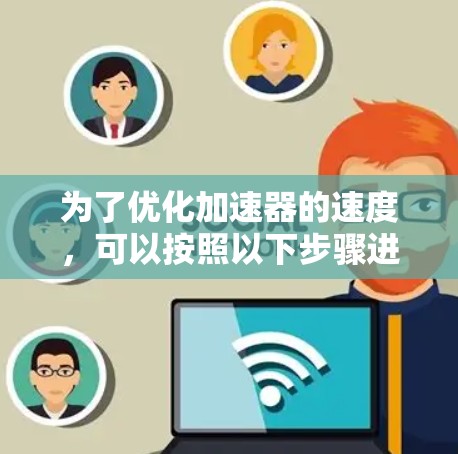 为了优化加速器的速度，可以按照以下步骤进行