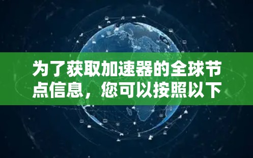 为了获取加速器的全球节点信息，您可以按照以下步骤进行