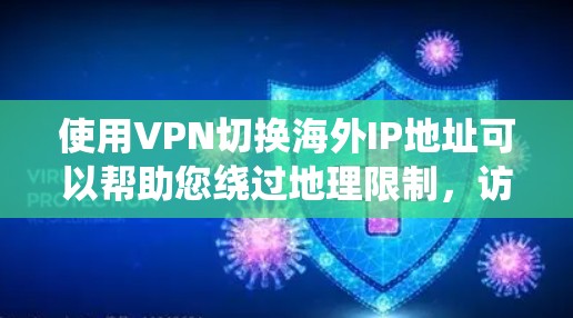 使用VPN切换海外IP地址可以帮助您绕过地理限制，访问受限内容或保护隐私。以下是详细的步骤和注意事项