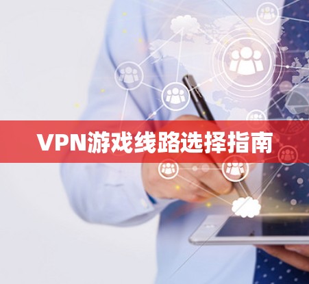 VPN游戏线路选择指南