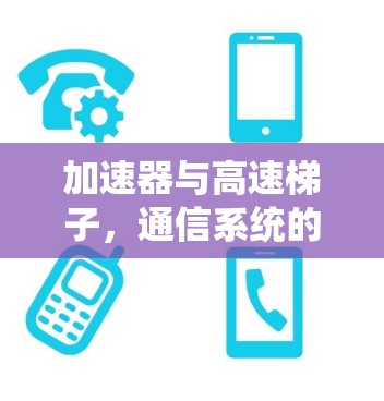 加速器与高速梯子，通信系统的新兴技术解析