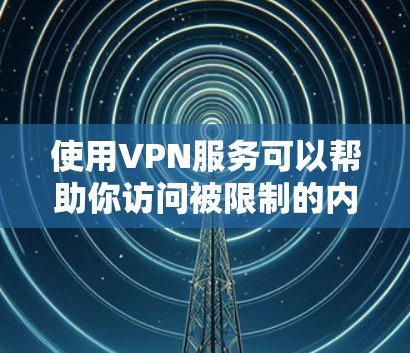 使用VPN服务可以帮助你访问被限制的内容或保护隐私，但免费VPN可能存在以下风险