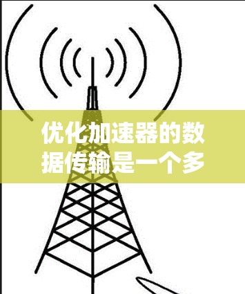 优化加速器的数据传输是一个多层次的工程，涉及硬件、软件、算法等多个方面。以下是一个系统化的优化方案