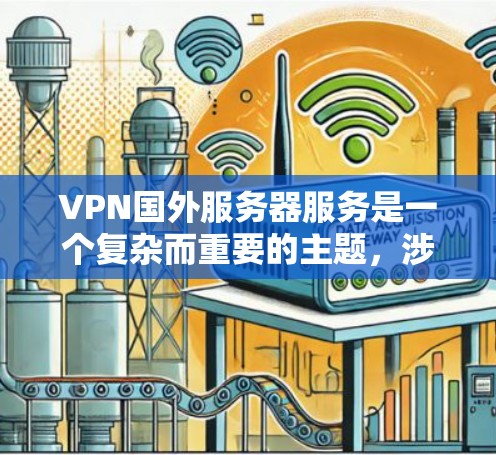 VPN国外服务器服务是一个复杂而重要的主题，涉及数据隐私、网络安全、国际化访问等多个方面。以下是关于VPN国外服务器服务的详细分析和总结