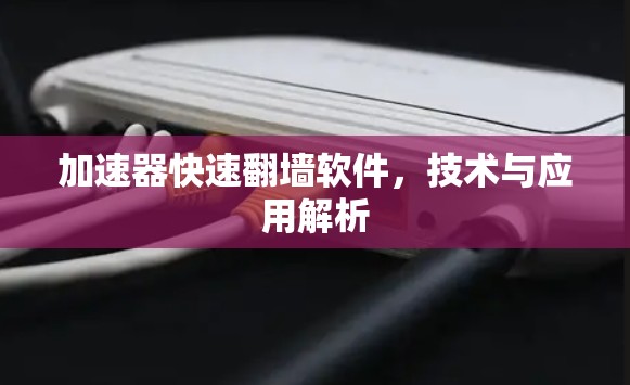 加速器快速翻墙软件，技术与应用解析