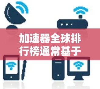 加速器全球排行榜通常基于性能、能效和市场占有率等因素。以下是对加速器全球排行榜的分析和总结