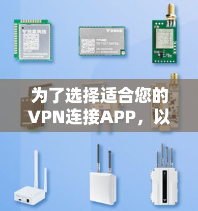 为了选择适合您的VPN连接APP，以下是一个有条理的指南，帮助您找到最适合您的解决方案