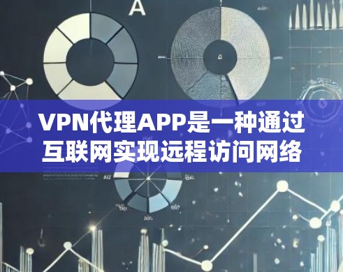 VPN代理APP是一种通过互联网实现远程访问网络资源的应用程序，常用于保护用户隐私和安全，突破网络访问限制。以下是关于VPN代理APP的详细说明