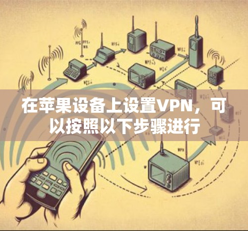 在苹果设备上设置VPN，可以按照以下步骤进行