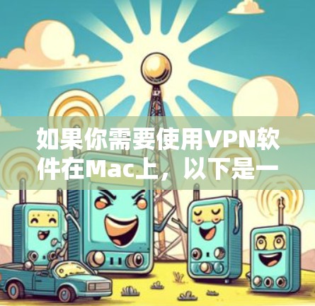 如果你需要使用VPN软件在Mac上，以下是一些常用的VPN服务及其Mac客户端