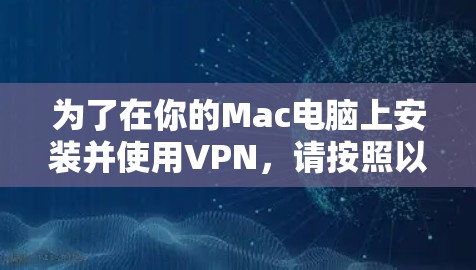为了在你的Mac电脑上安装并使用VPN，请按照以下步骤操作