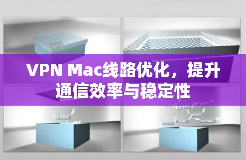 VPN Mac线路优化，提升通信效率与稳定性